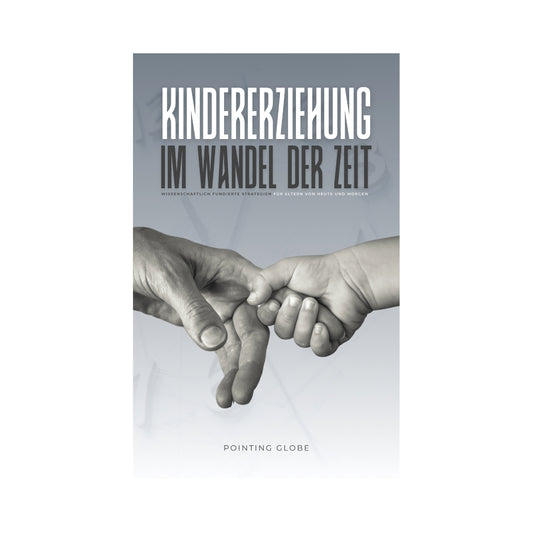 KINDERERZIEHUNG IM WANDEL DER ZEIT: Wissenschaftlich fundierte Strategien für Eltern von heute und morgen